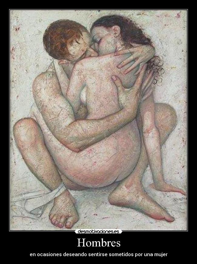 Hombres - en ocasiones deseando sentirse sometidos por una mujer