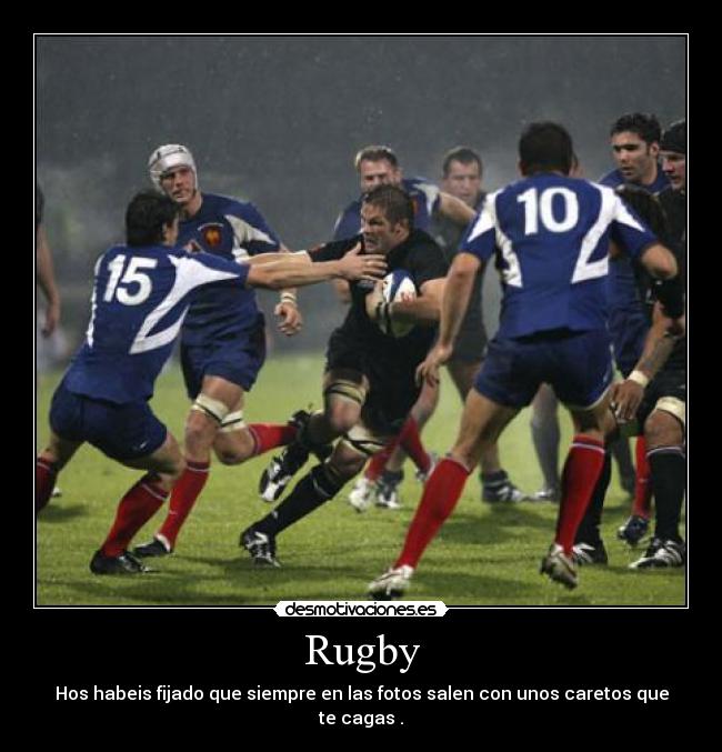 Rugby - Hos habeis fijado que siempre en las fotos salen con unos caretos que te cagas .