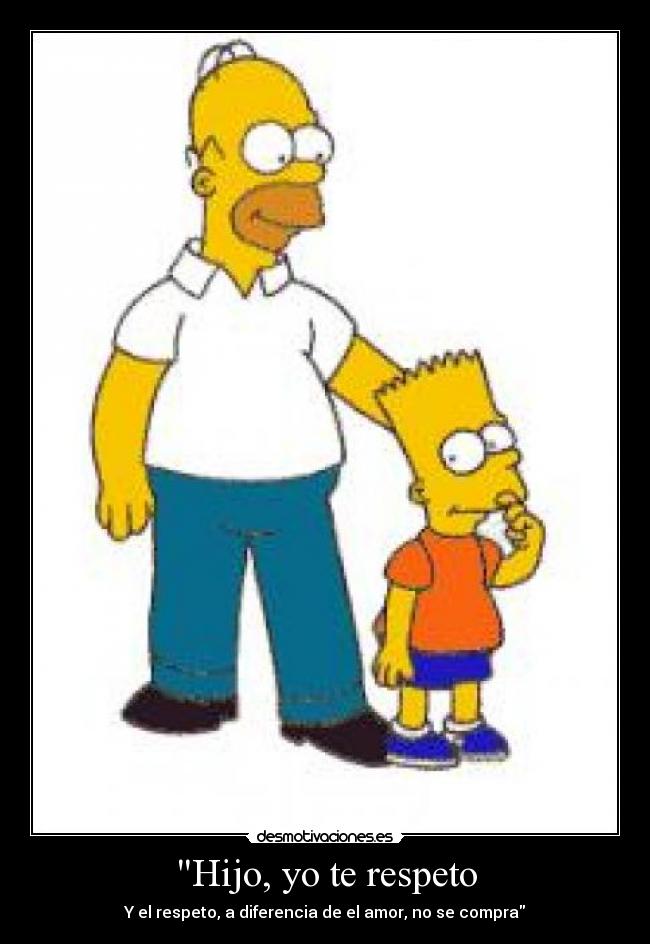 Hijo, yo te respeto -