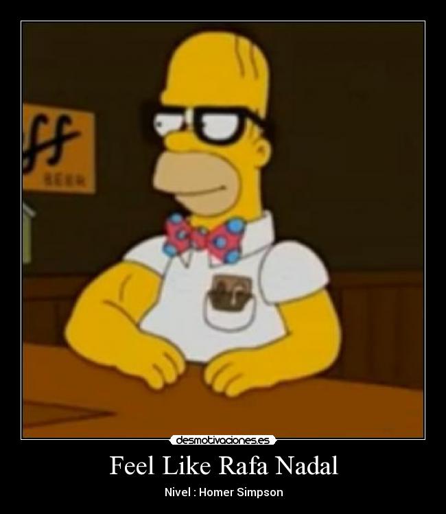 Feel Like Rafa Nadal - Nivel : Homer Simpson