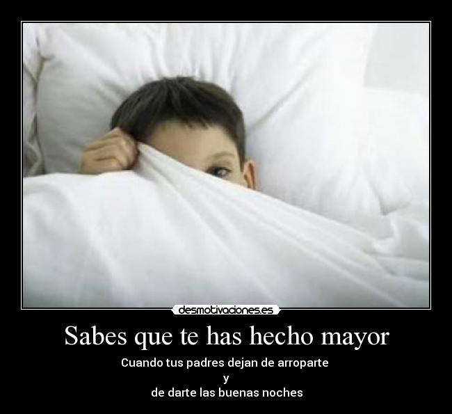 Sabes que te has hecho mayor - Cuando tus padres dejan de arroparte
y
de darte las buenas noches