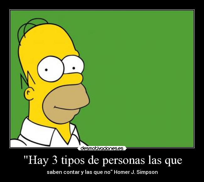 Hay 3 tipos de personas las que - saben contar y las que no Homer J. Simpson