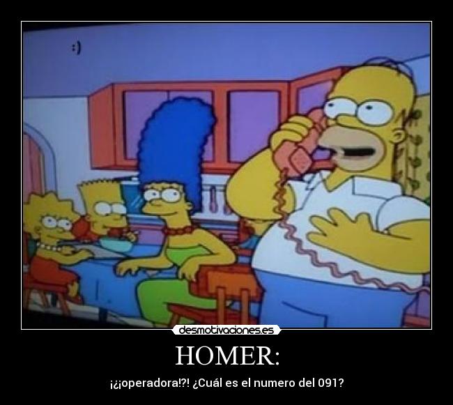 HOMER: - ¡¿¡operadora!?! ¿Cuál es el numero del 091?