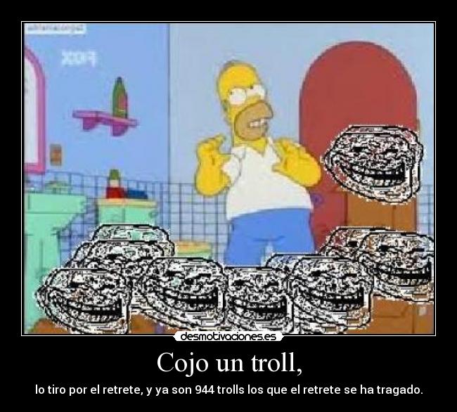 Cojo un troll, -