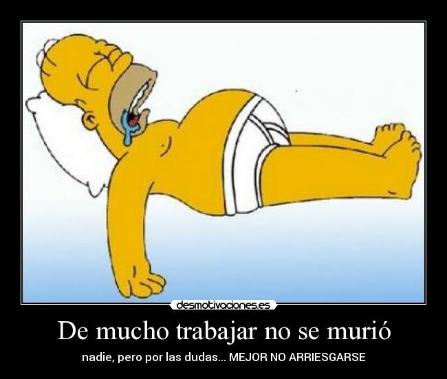 De mucho trabajar no se murió - 