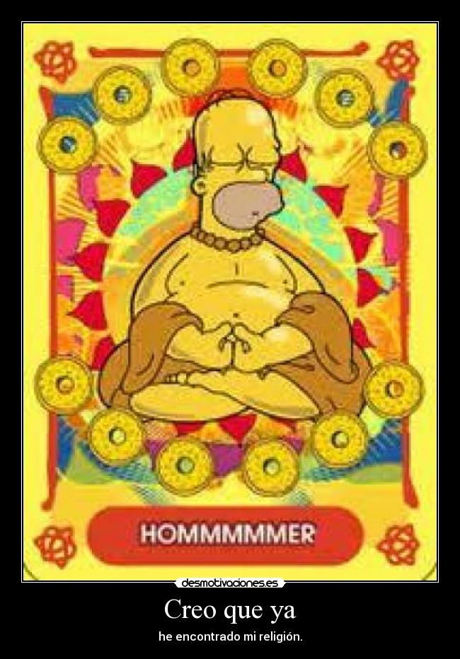 Creo que ya - he encontrado mi religión.