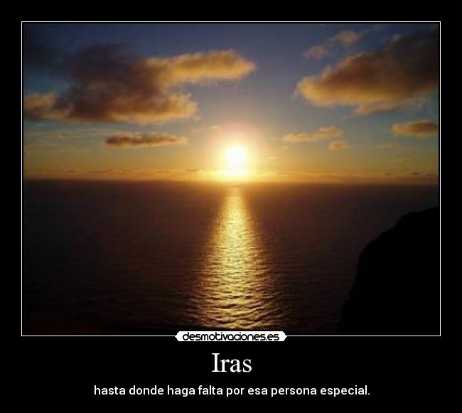 Iras - hasta donde haga falta por esa persona especial.