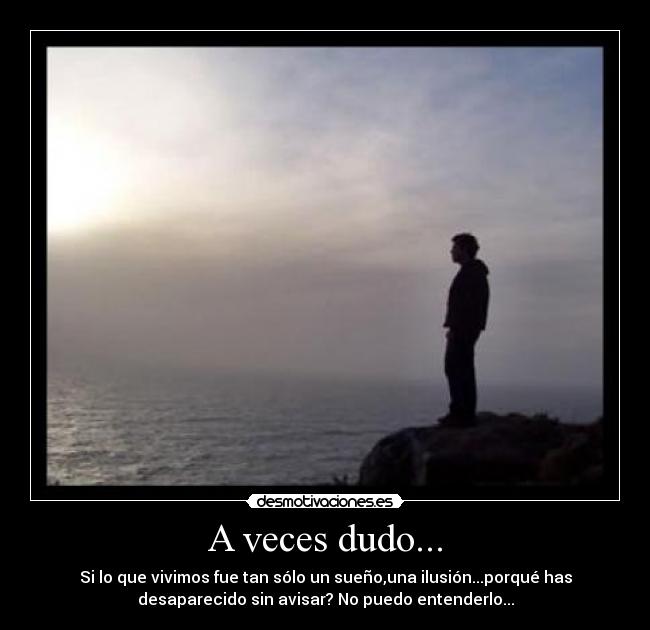 A veces dudo... -