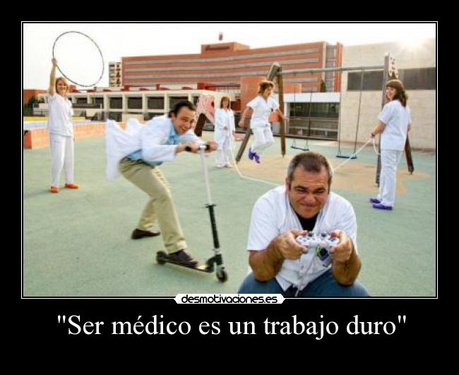 Ser médico es un trabajo duro -                                 