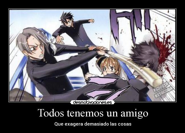 Todos tenemos un amigo - Que exagera demasiado las cosas