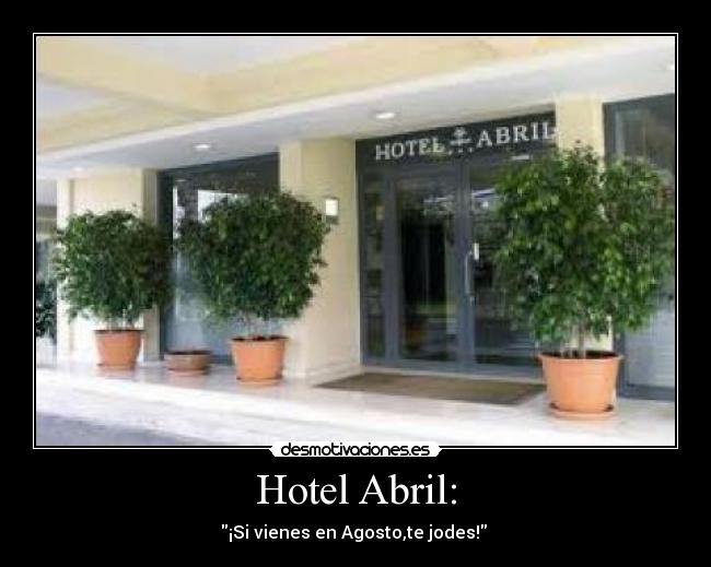 Hotel Abril: - ¡Si vienes en Agosto,te jodes!