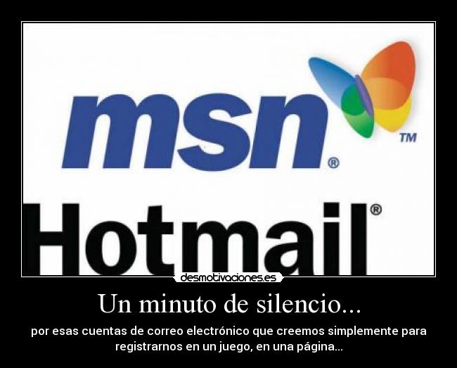 Un minuto de silencio... - por esas cuentas de correo electrónico que creemos simplemente para
registrarnos en un juego, en una página...