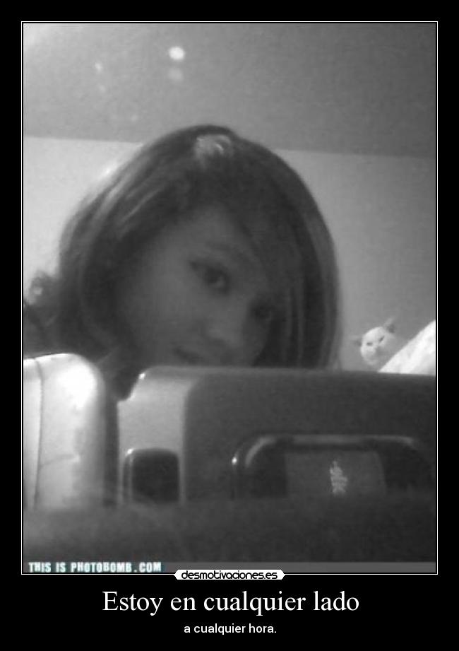 Estoy en cualquier lado - a cualquier hora.