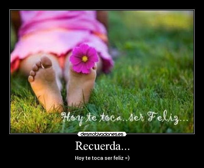 Recuerda... - Hoy te toca ser feliz =)