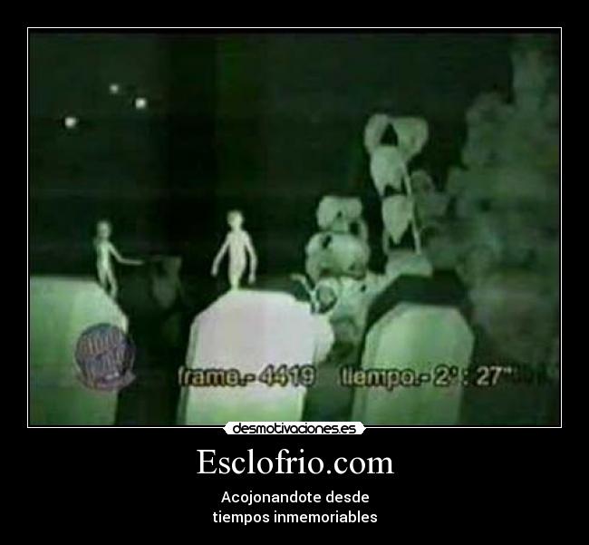 Esclofrio.com - Acojonandote desde
tiempos inmemoriables