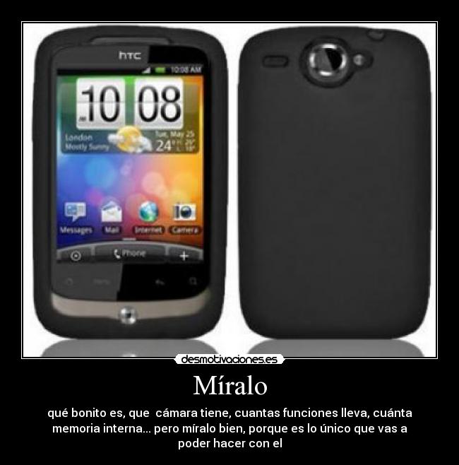 Míralo - qué bonito es, que  cámara tiene, cuantas funciones lleva, cuánta
memoria interna... pero míralo bien, porque es lo único que vas a
poder hacer con el