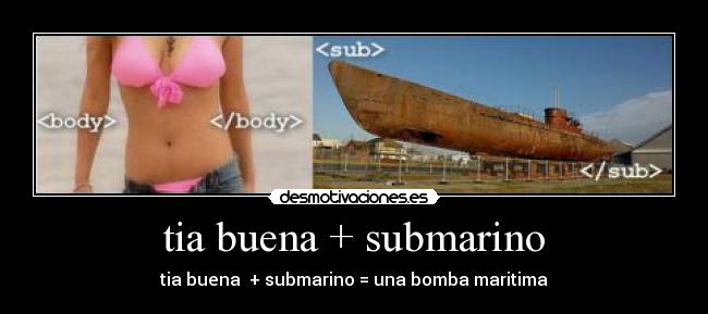 tia buena + submarino - tia buena + submarino = una bomba maritima