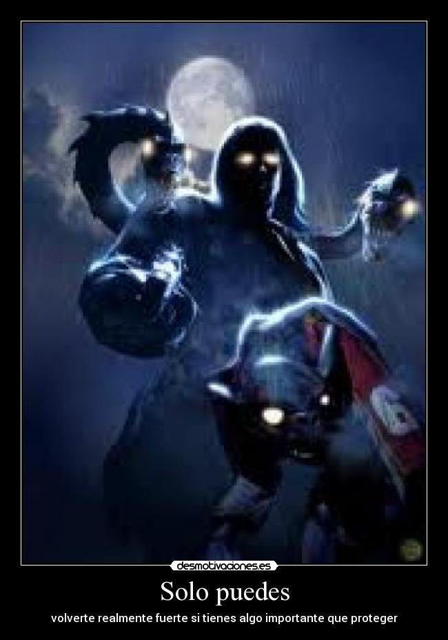 Solo puedes - volverte realmente fuerte si tienes algo importante que proteger