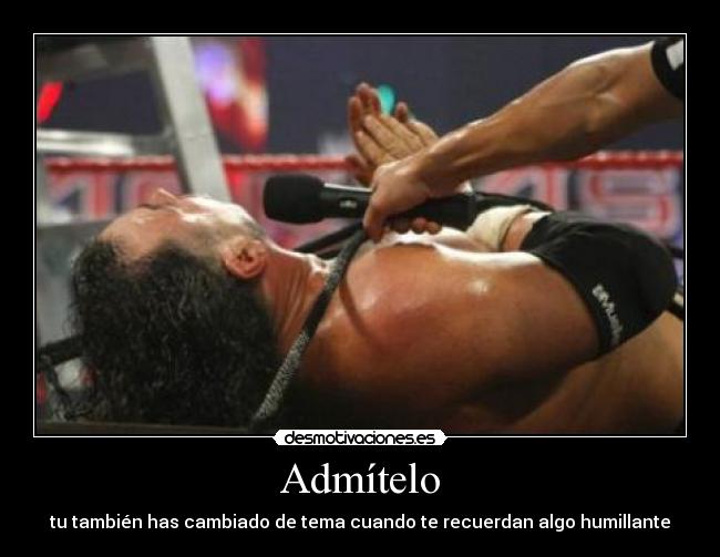 Admítelo - tu también has cambiado de tema cuando te recuerdan algo humillante