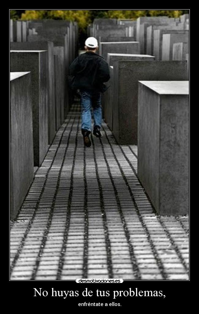 No huyas de tus problemas, - 