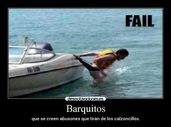 Barquitos - que se creen abusones que tiran de los calzoncillos.