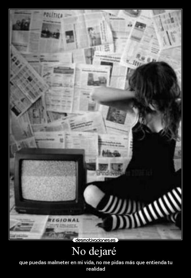 No dejaré - que puedas malmeter en mi vida, no me pidas más que entienda tu realidad