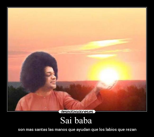 Sai baba  - son mas santas las manos que ayudan que los labios que rezan