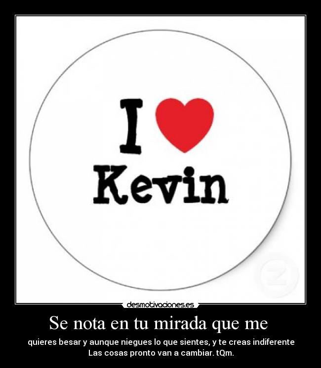 Se nota en tu mirada que me - quieres besar y aunque niegues lo que sientes, y te creas indiferente
Las cosas pronto van a cambiar. tQm.