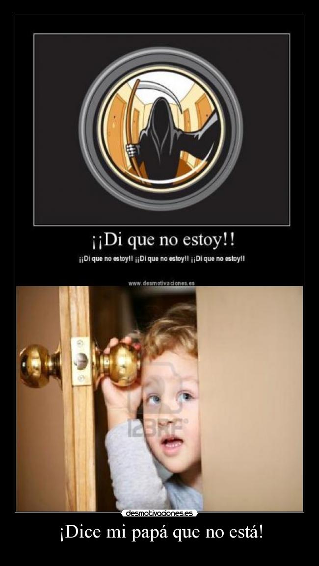 ¡Dice mi papá que no está! -