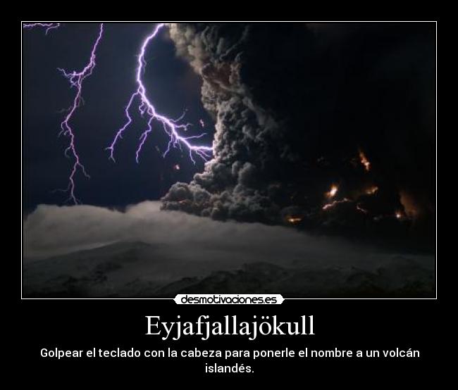 Eyjafjallajökull - Golpear el teclado con la cabeza para ponerle el nombre a un volcán islandés.