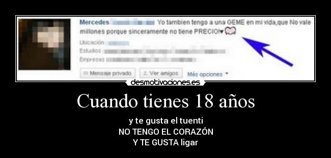 Cuando tienes 18 años - y te gusta el tuenti
NO TENGO EL CORAZÓN
Y TE GUSTA ligar