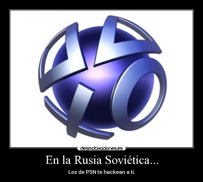 En la Rusia Soviética... - Los de PSN te hackean a ti.