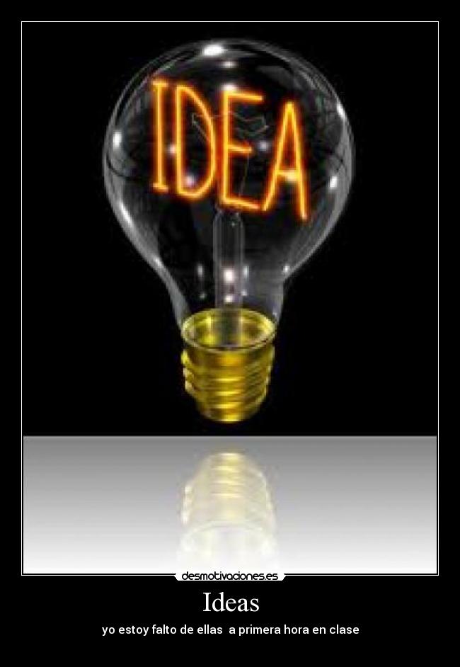 Ideas - yo estoy falto de ellas a primera hora en clase