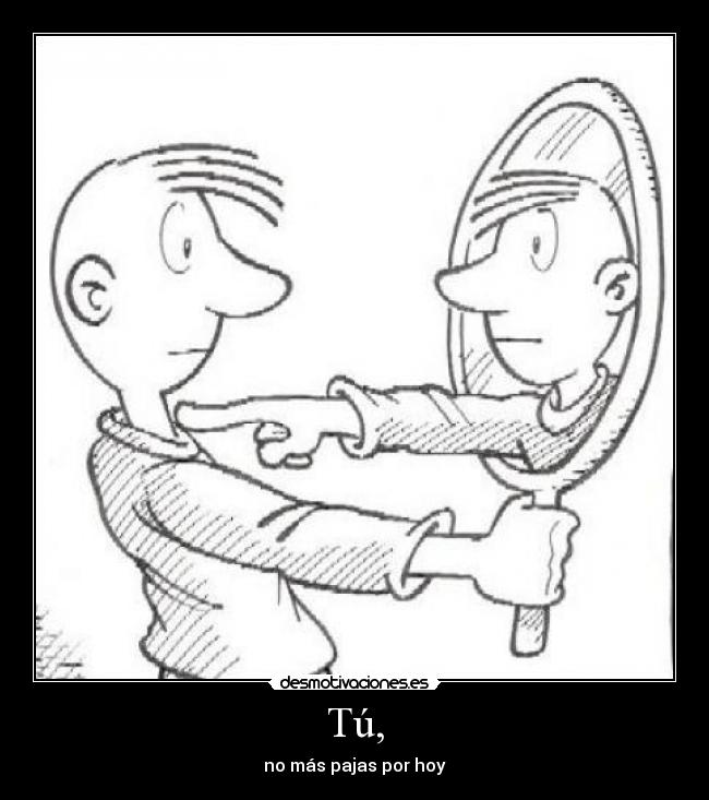 Tú, - no más pajas por hoy