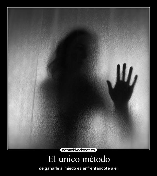 El único método - de ganarle al miedo es enfrentándote a él.