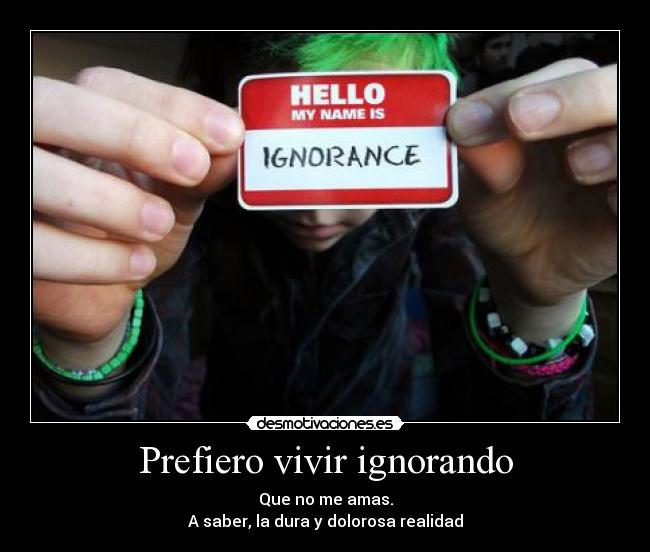 Prefiero vivir ignorando -