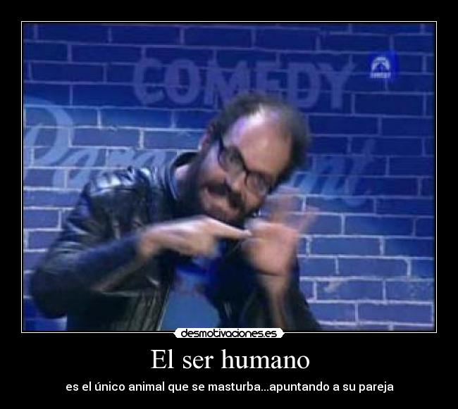 El ser humano - es el único animal que se masturba...apuntando a su pareja