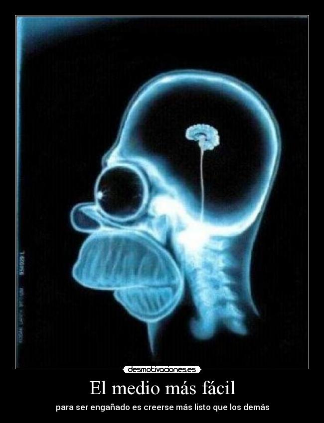 El medio más fácil - para ser engañado es creerse más listo que los demás