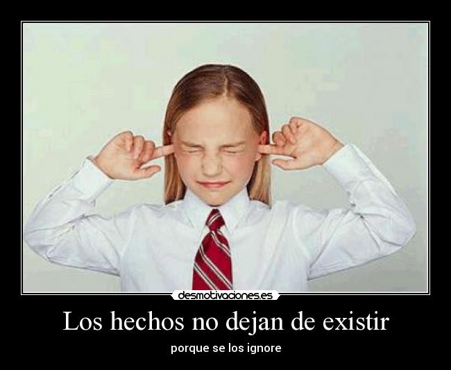 Los hechos no dejan de existir - porque se los ignore