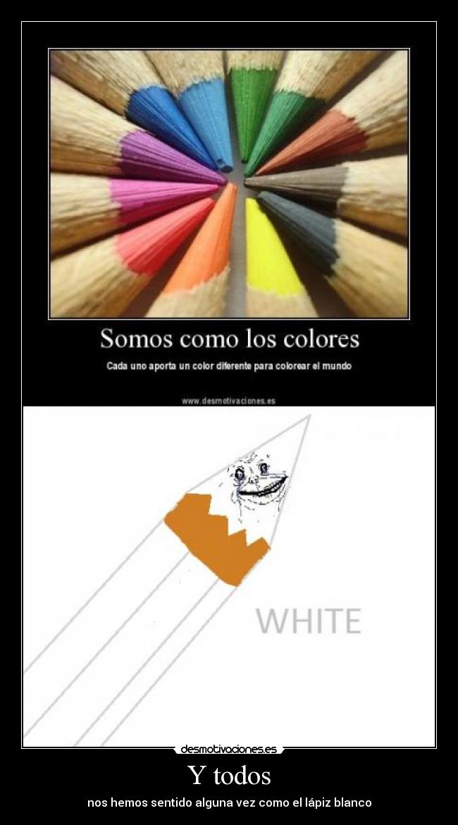 Y todos - nos hemos sentido alguna vez como el lápiz blanco