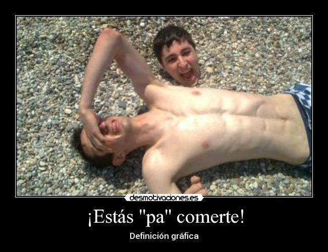 ¡Estás pa comerte! -