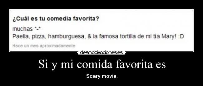 Si y mi comida favorita es - Scary movie.