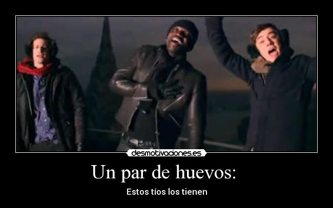 Un par de huevos: - Estos tíos los tienen