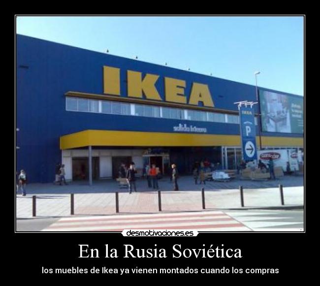 En la Rusia Soviética - los muebles de Ikea ya vienen montados cuando los compras