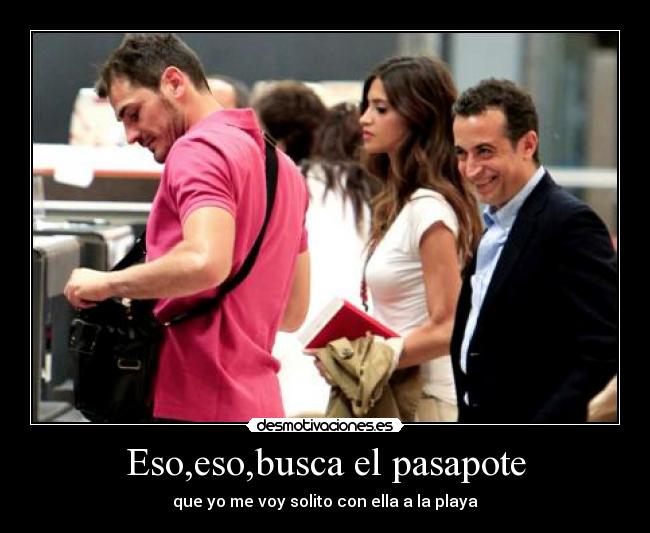Eso,eso,busca el pasapote - que yo me voy solito con ella a la playa
