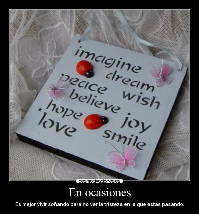 En ocasiones - Es mejor vivir soñando para no ver la tristeza en la que estas pasando.