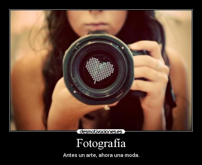 Fotografía - Antes un arte, ahora una moda.