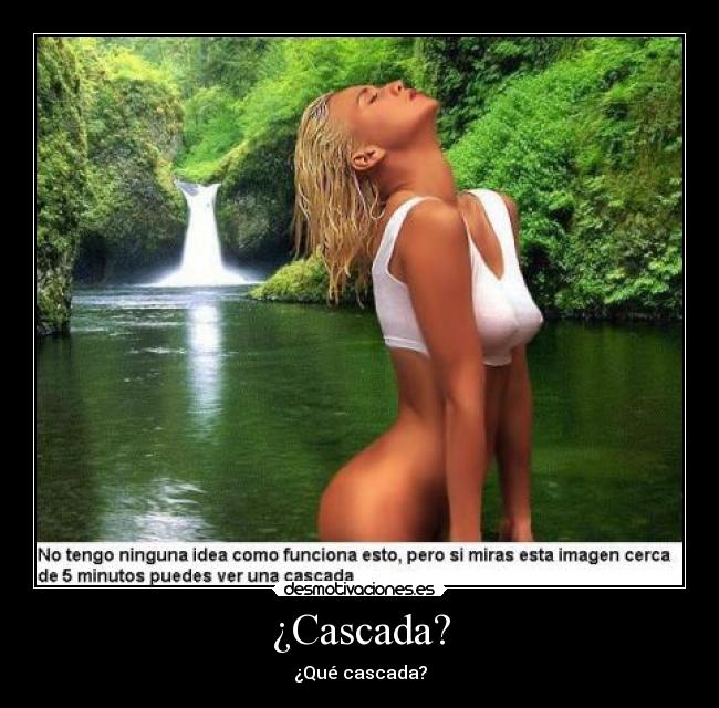¿Cascada? - ¿Qué cascada?