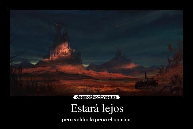 Estará lejos - pero valdrá la pena el camino.