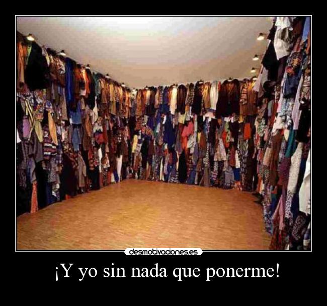 ¡Y yo sin nada que ponerme! -